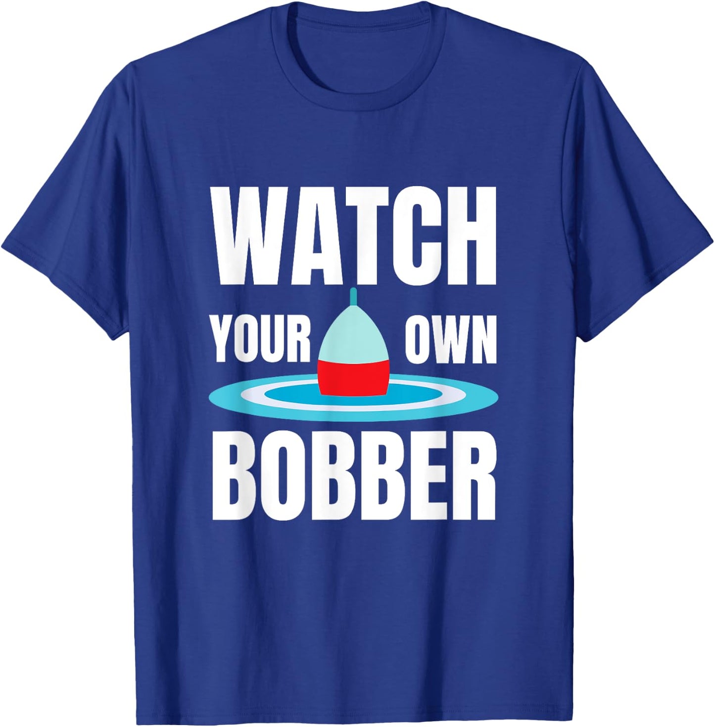 Watch your own bobber T-Shirt - T-Shirt | Royal