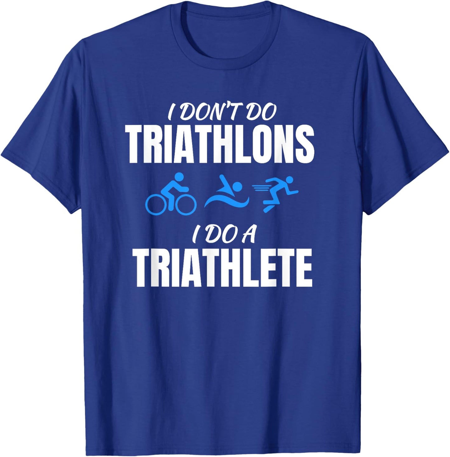 I Don't Do Triathlons I Do A Triathlete Sport T-Shirt - T-Shirt | Royal