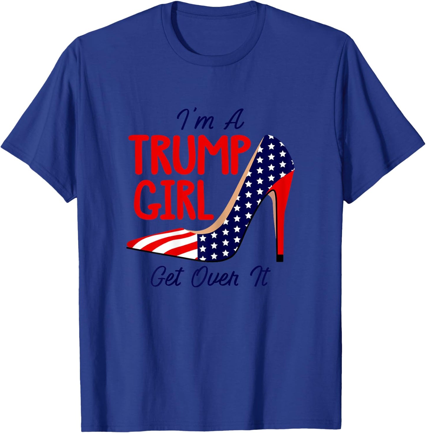 Im A Trump Girl Get Over It High Heels USA Trump 2024 Women T-Shirt - T-Shirt | Royal