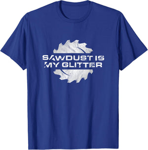 Sawdust Is My Glitter - Distressed Funny Woodworking T-Shirt - T-Shirt | Royal