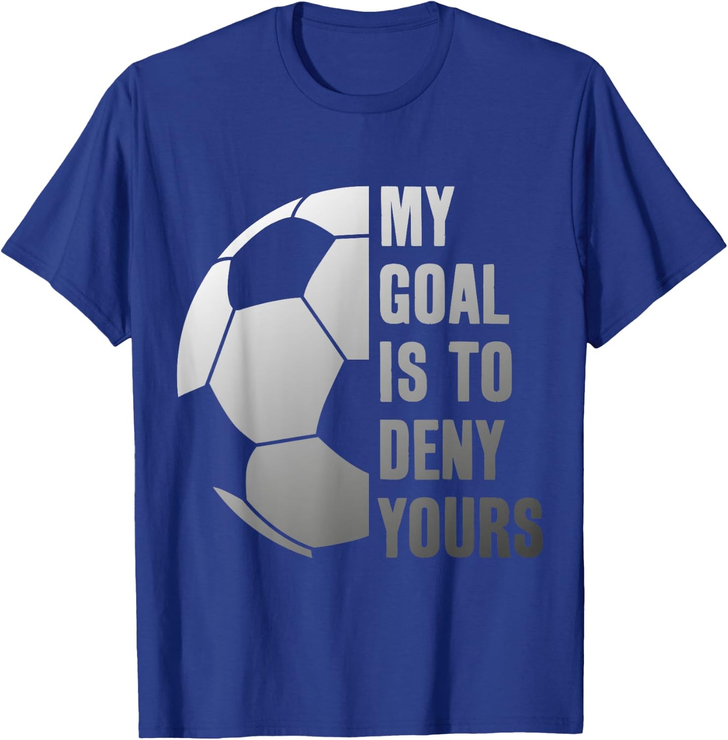 Goalie My Goal is to Deny Yours Soccer Goalkeeper T-Shirt - T-Shirt | Royal