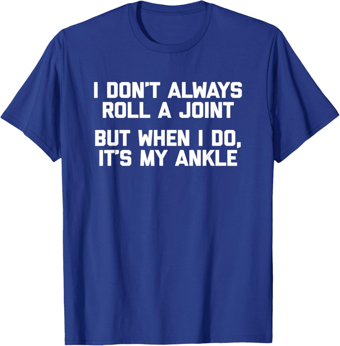 I Don't Always Roll A Joint But When I Do, It's My Ankle T-Shirt - T-Shirt | Royal
