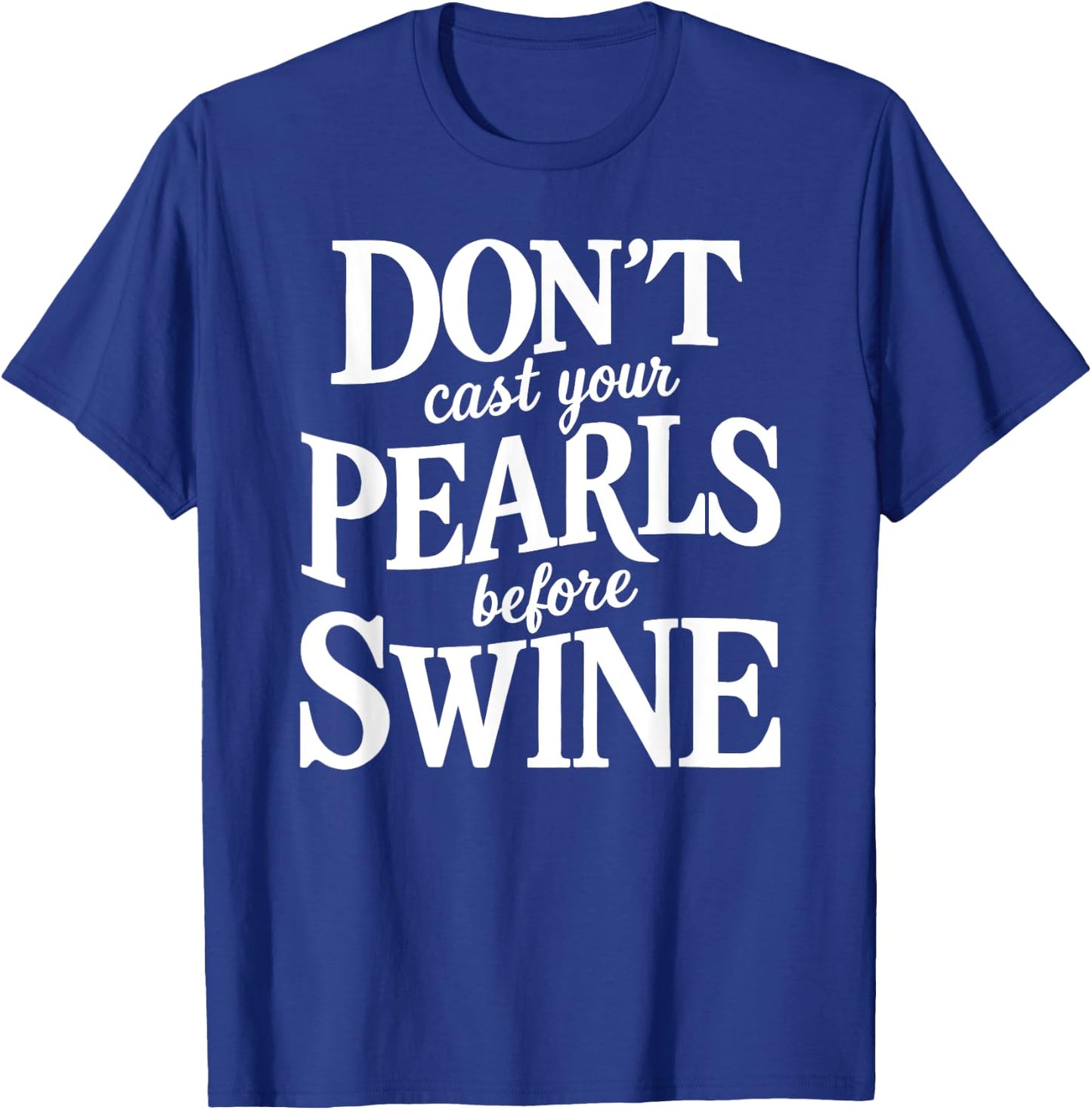 Dont Cast Your Pearls Before Swine Bible Verse Scripture God T-Shirt - T-Shirt | Royal