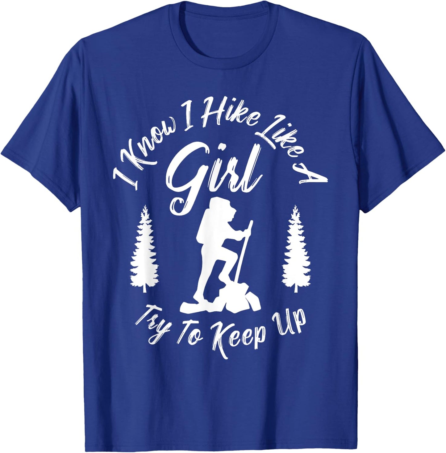 I Know I Hike Like a Girl Try to Keep Up - Hiker T-Shirt - T-Shirt | Royal