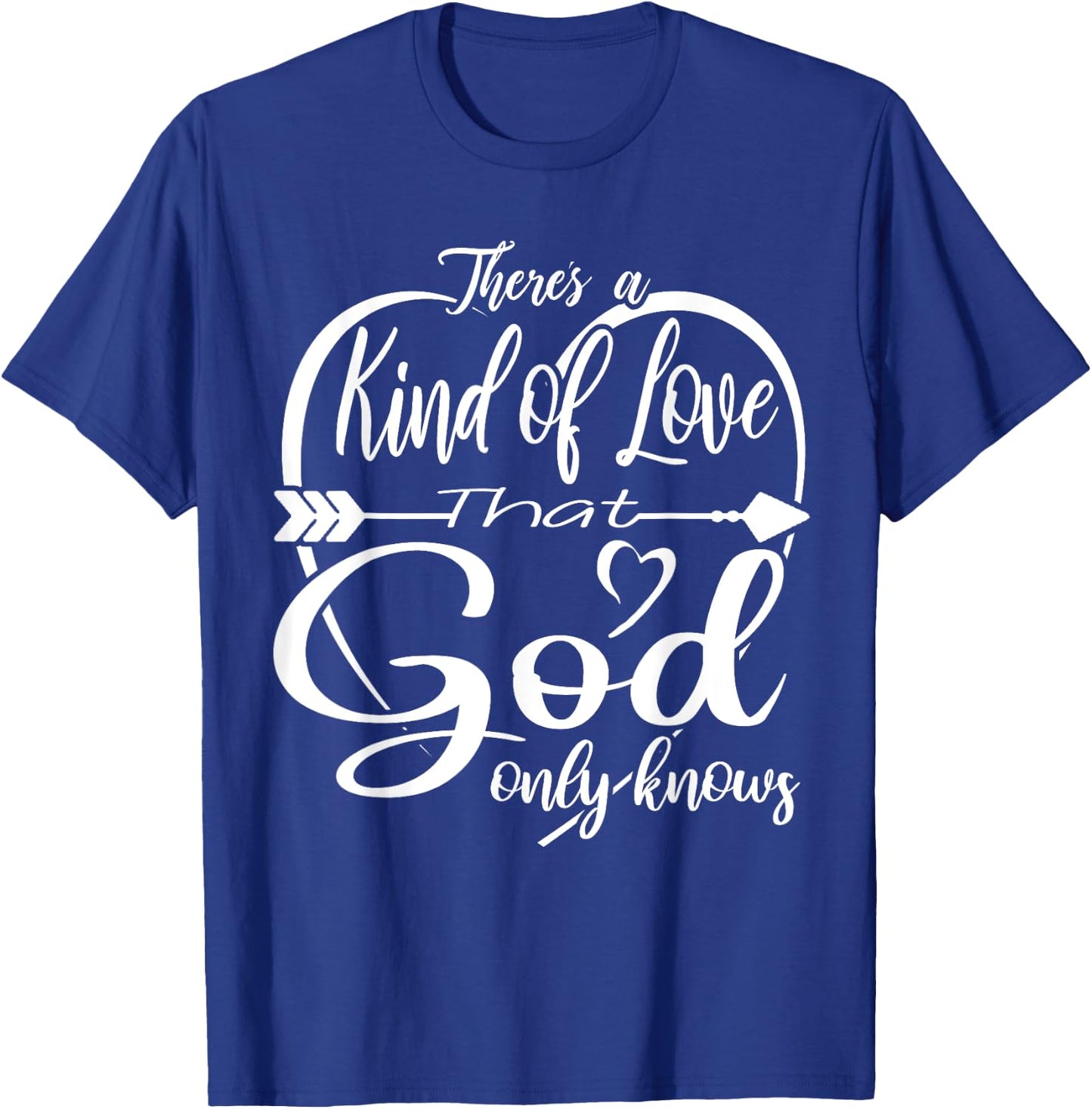 Theres a Kind of Love that God Only Knows T-Shirt - T-Shirt | Royal