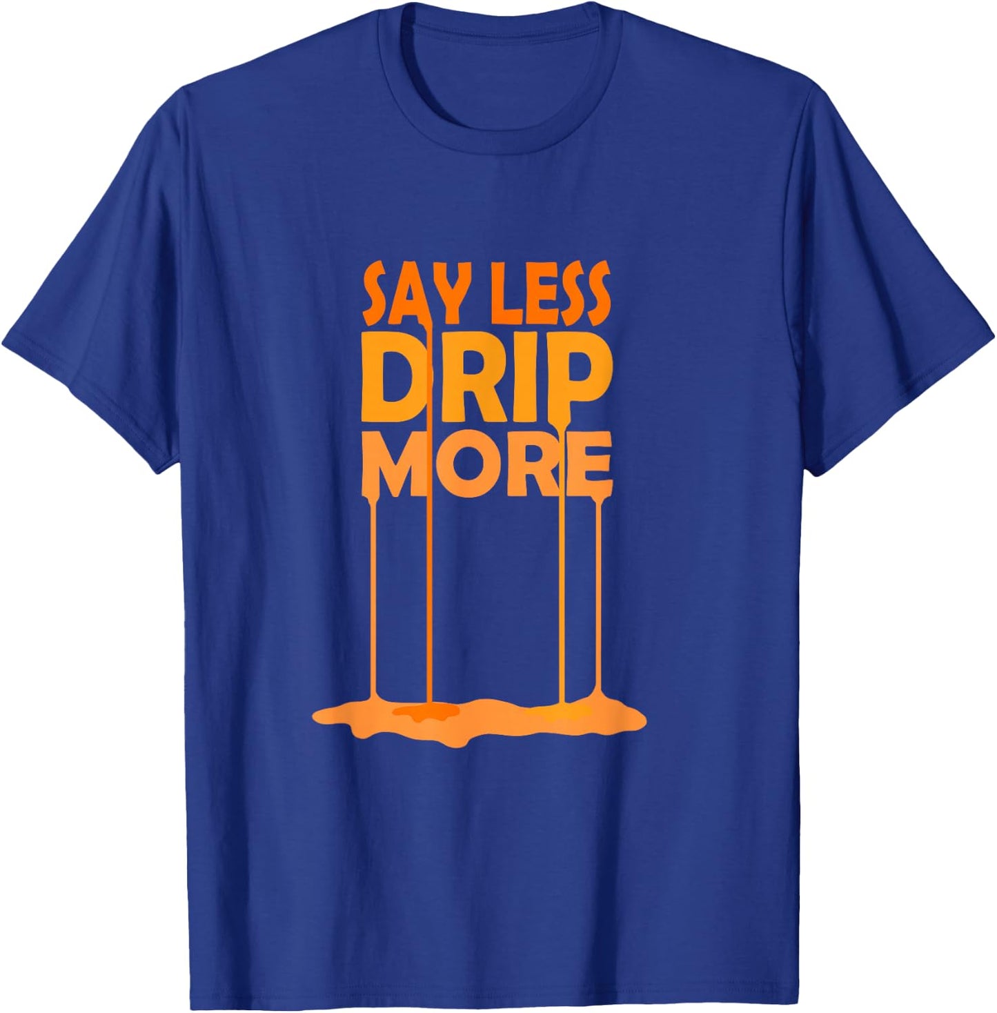 Orange Color Say Less Drip More Orange Graphic T-Shirt - T-Shirt | Royal