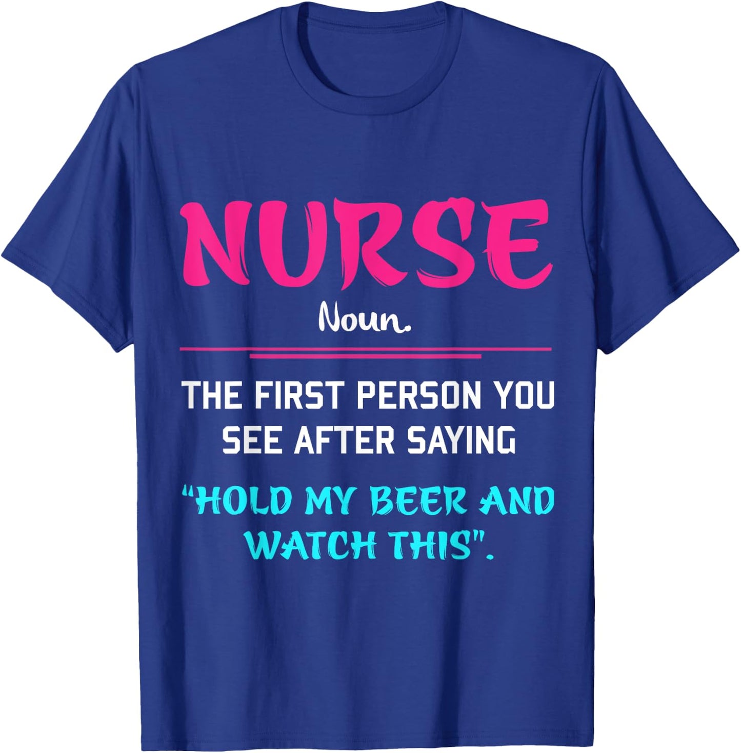 Nurse The First Person You See After Saying Hold My Beer T-Shirt - T-Shirt | Royal