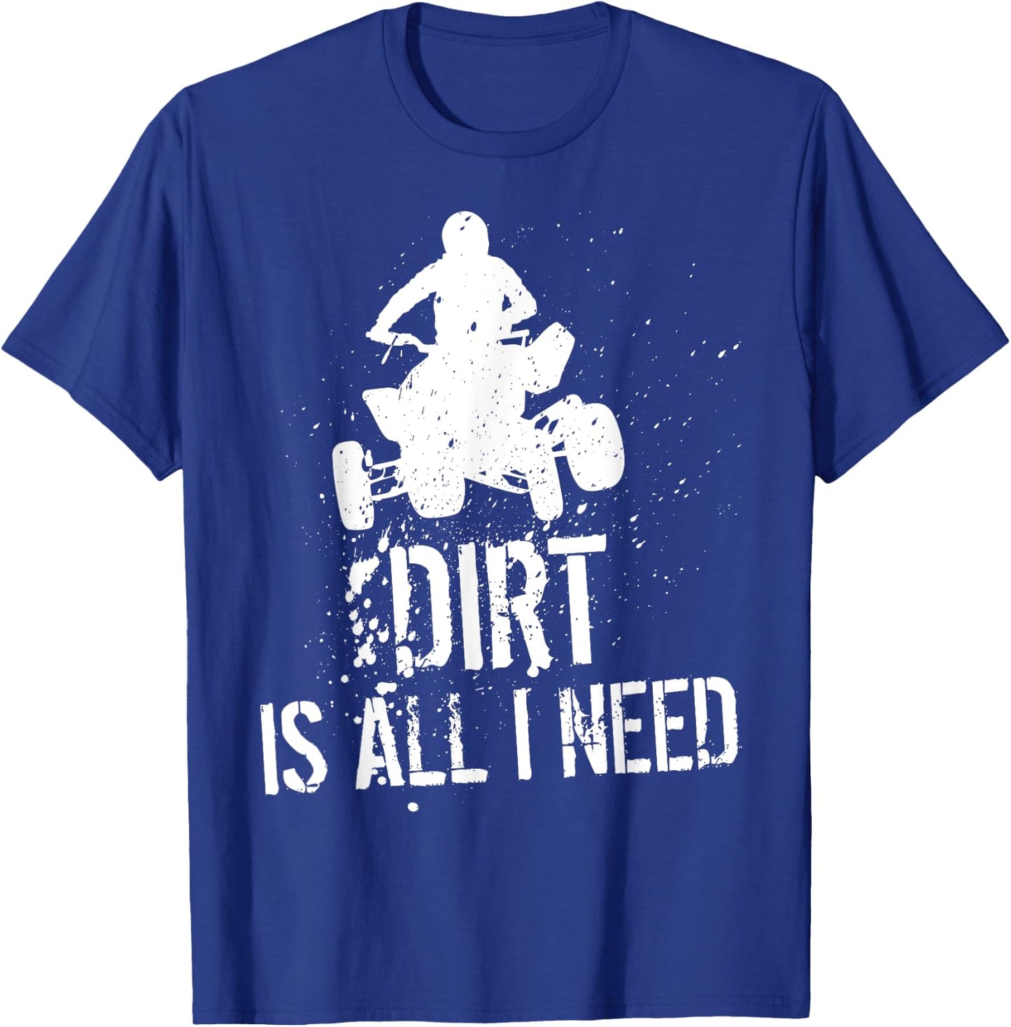 Dirt is all I need - ATV Off Roading 4-Wheeler Quad Biker T-Shirt - T-Shirt | Royal