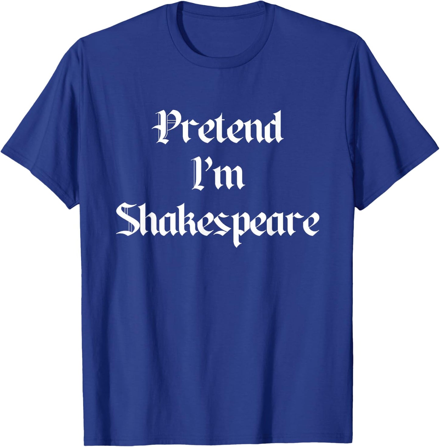 Pretend I'm A Shakespeare Costume Halloween Lazy Quick T-Shirt - T-Shirt | Royal