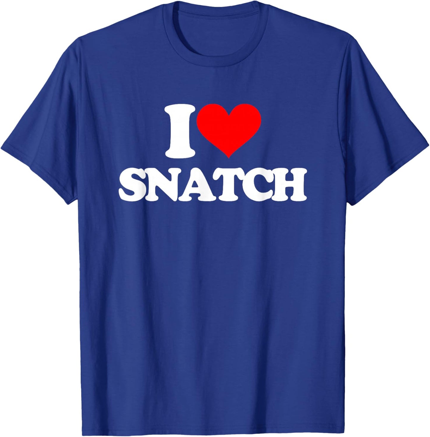 I Love Snatch - Saying Sarcastic Novelty Funny Guys Cool Men , Black, S T-Shirt - T-Shirt | Royal