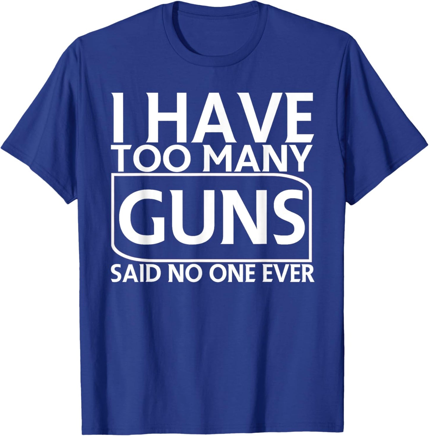 I Have Too Many Guns Said No One Ever Funny T-Shirt - T-Shirt | Royal