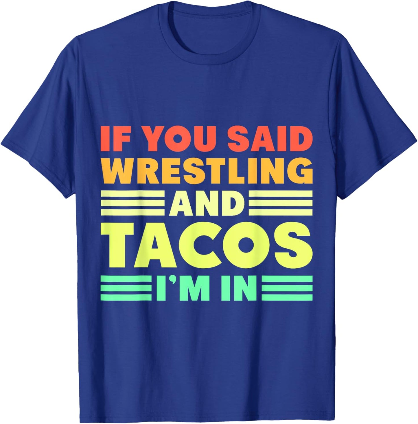 If you Said Wrestling and Tacos I'm in T-Shirt - T-Shirt | Royal