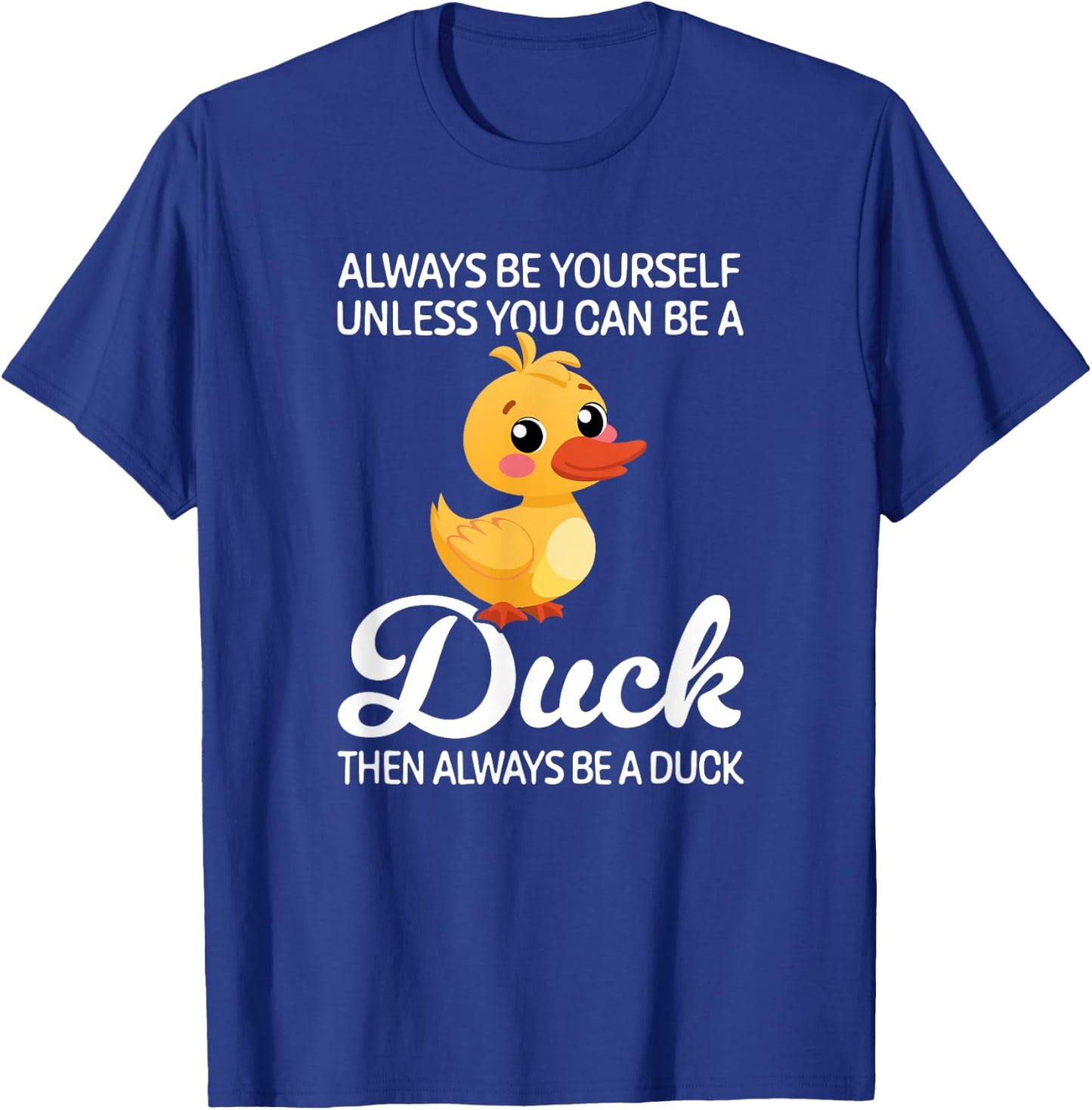 Always Be Yourself Unless You Can Be A Duck, Duck Lover T-Shirt - T-Shirt | Royal