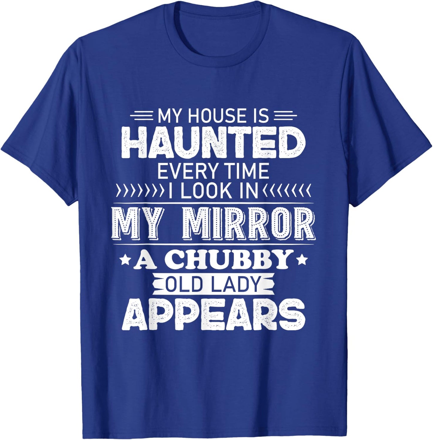 My House Is Haunted Every Time I Look In My Mirror A Chubby T-Shirt - T-Shirt | Royal