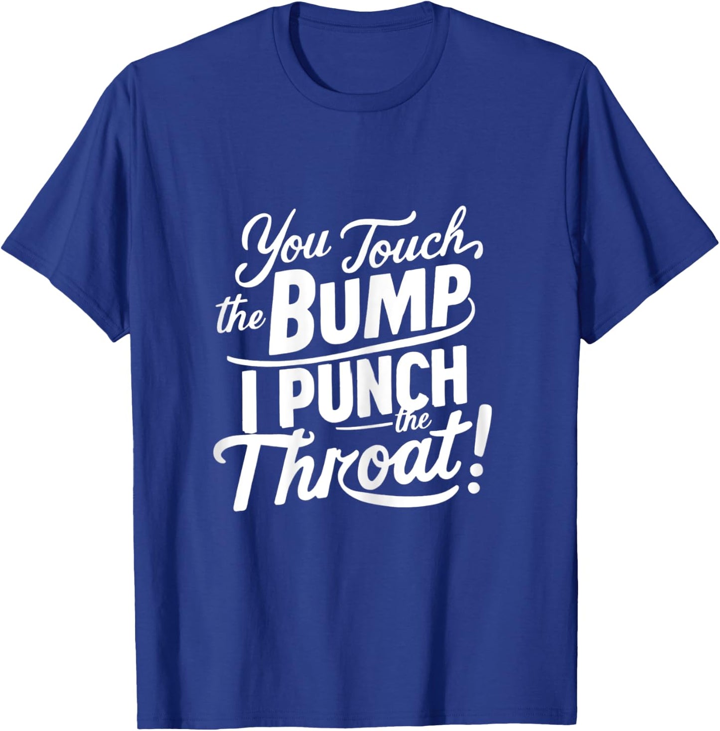 Pregnancy Humor funny You Touch The Bump I Punch The Throat T-Shirt - T-Shirt | Royal
