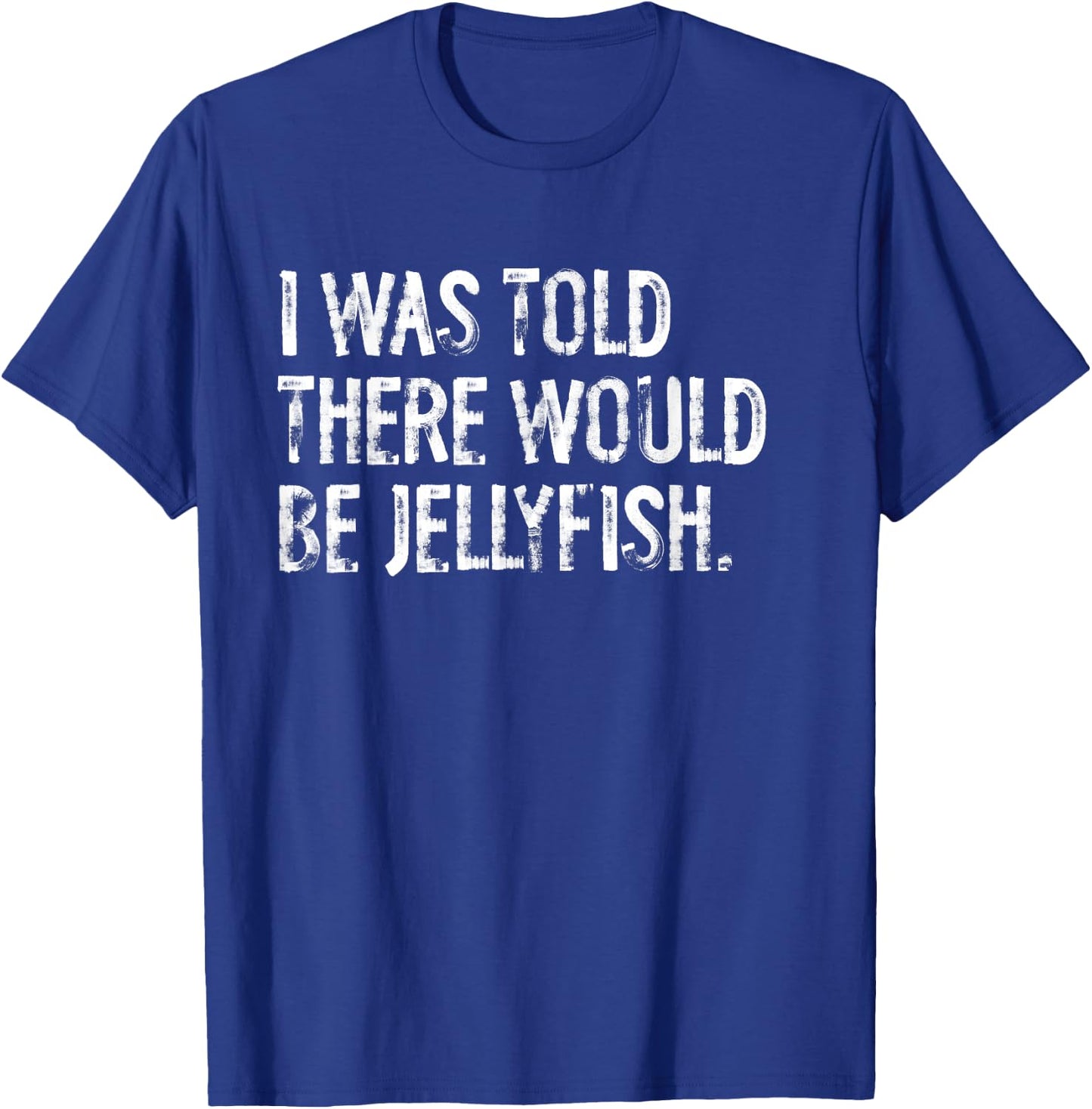 I Was Told There Would Be Jellyfish T-Shirt - T-Shirt | Royal
