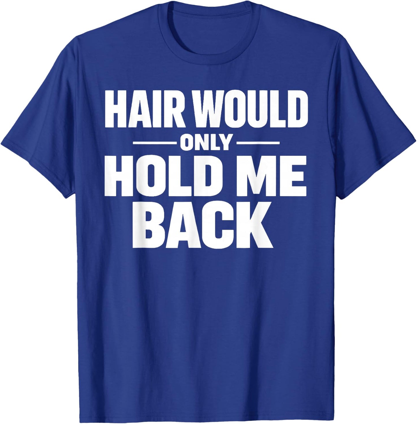 Hair Would Only Hold Me Back Funny Bald Guy Humor Quote T-Shirt - T-Shirt | Royal