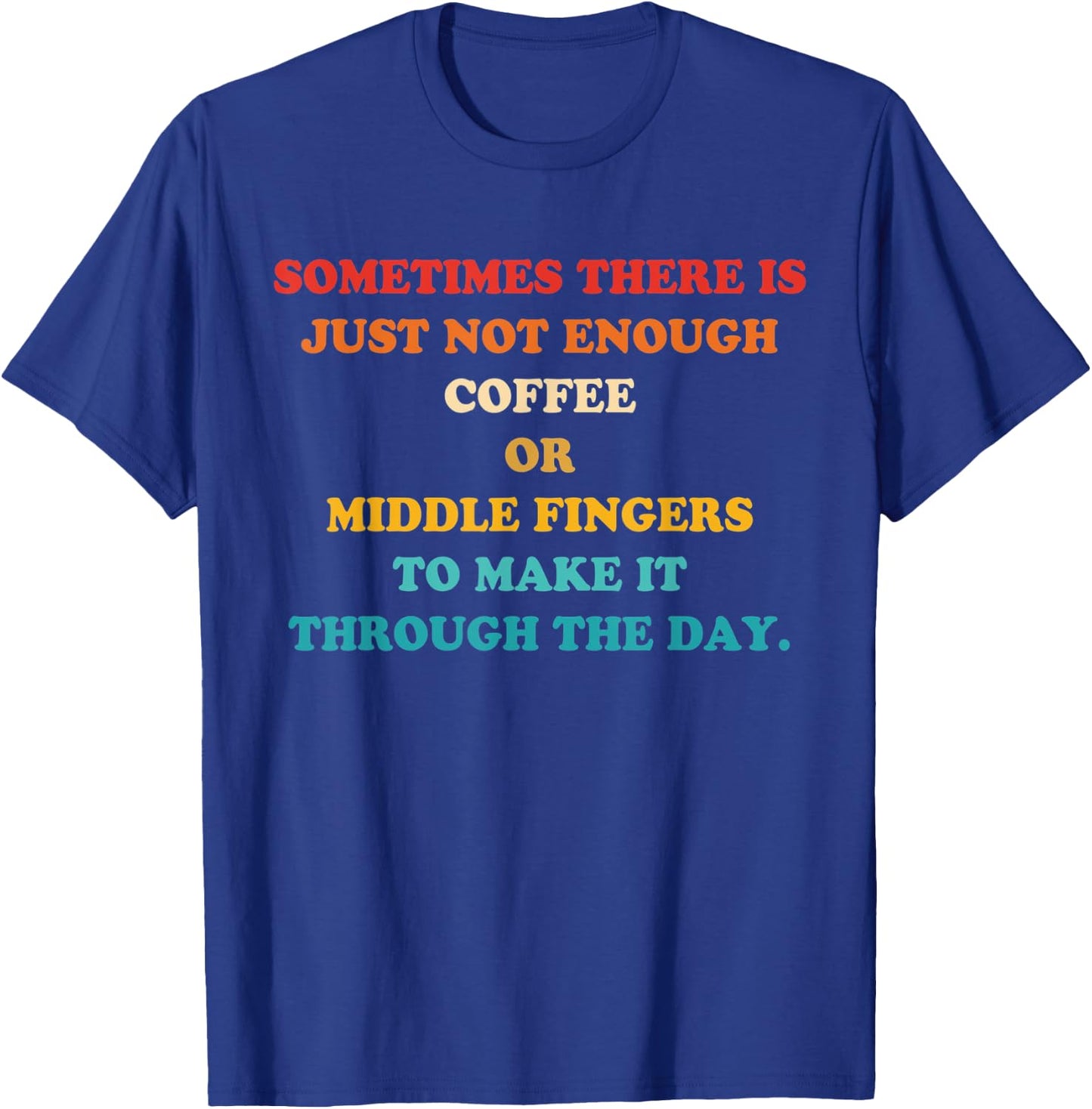 Sometimes There Is Just Not Enough Coffee Or Middle Fingers T-Shirt - T-Shirt | Royal