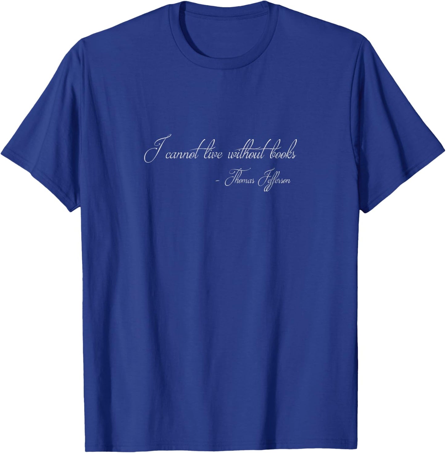Thomas Jefferson Quote: I cannot live without books T-Shirt - T-Shirt | Royal