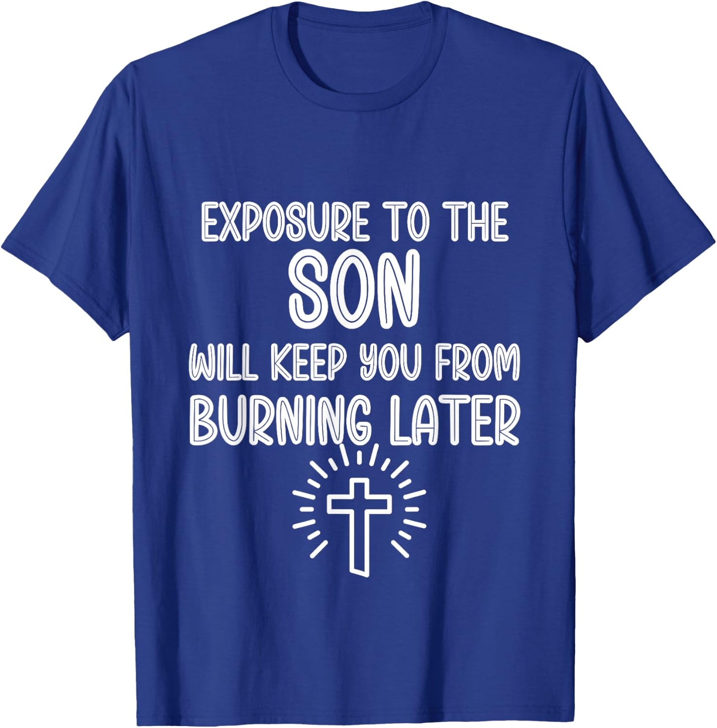 Exposure to The Son Will Keep You From Burning Later funny T-Shirt - T-Shirt | Royal