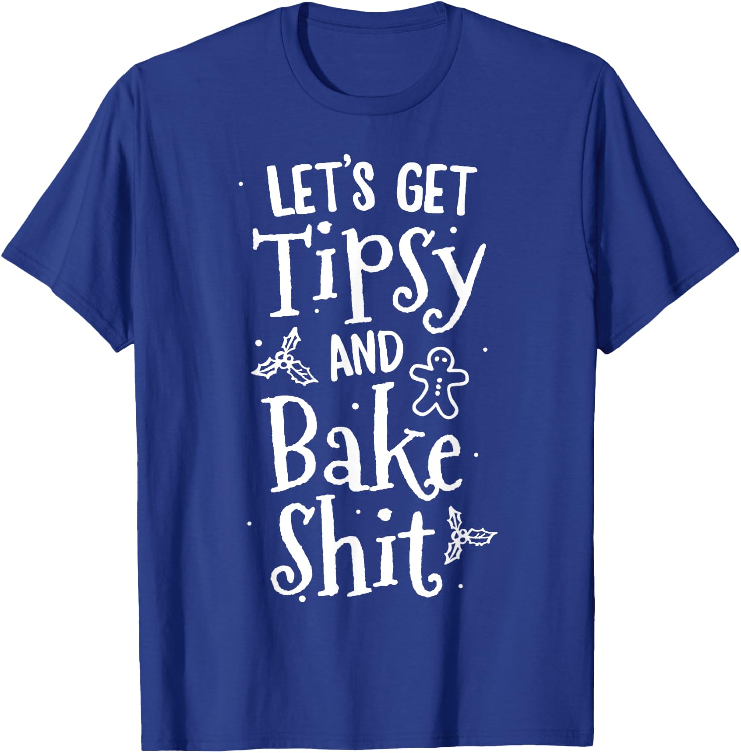 Lets Get Tipsy And Bake Shit Christmas Cookie Adult T-Shirt - T-Shirt | Royal