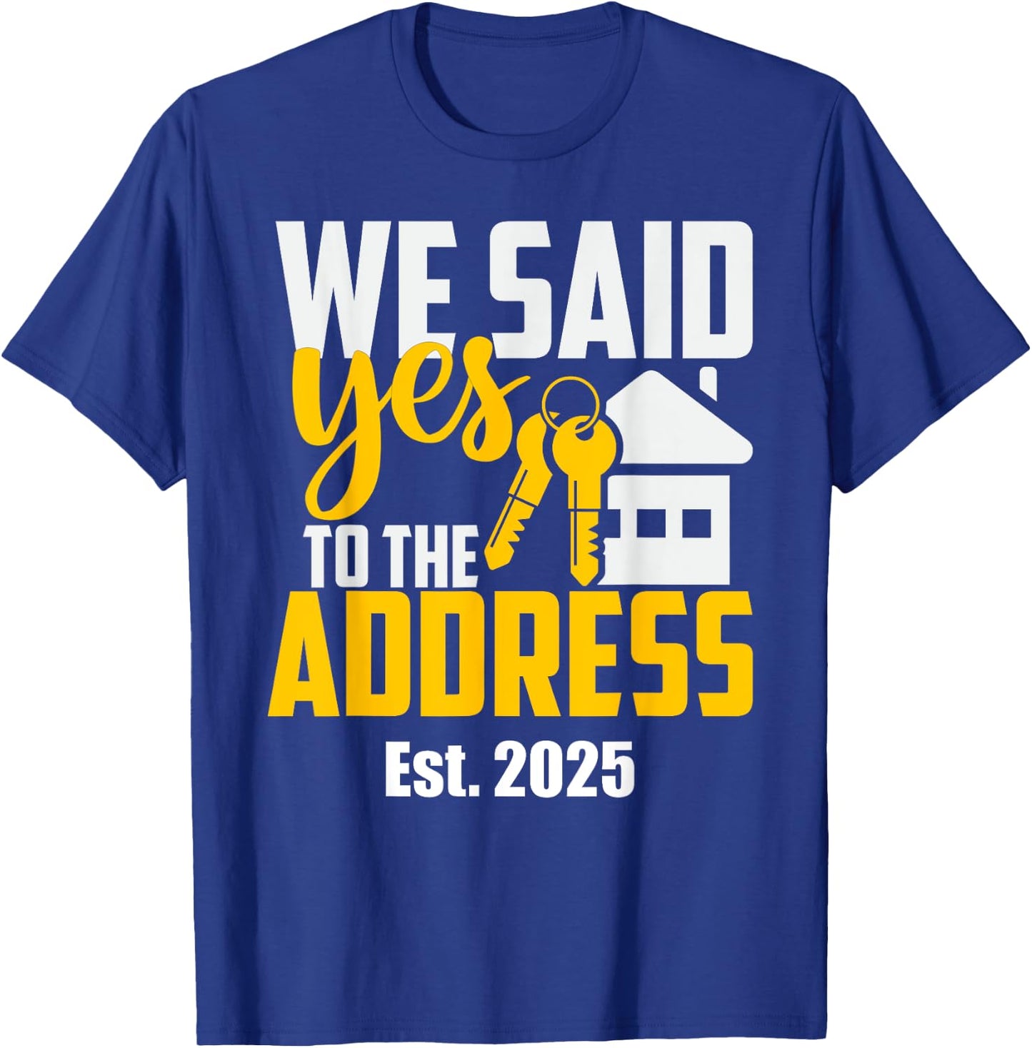 New Home Owner 2025 We Said Yes To The Address -Adults Black Small Classic Fit T-Shirt - T-Shirt | Royal