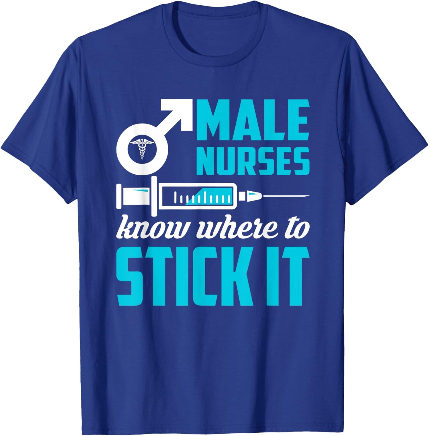 Male Nurses Know Where To Stick It Funny Men T-Shirt - T-Shirt | Royal