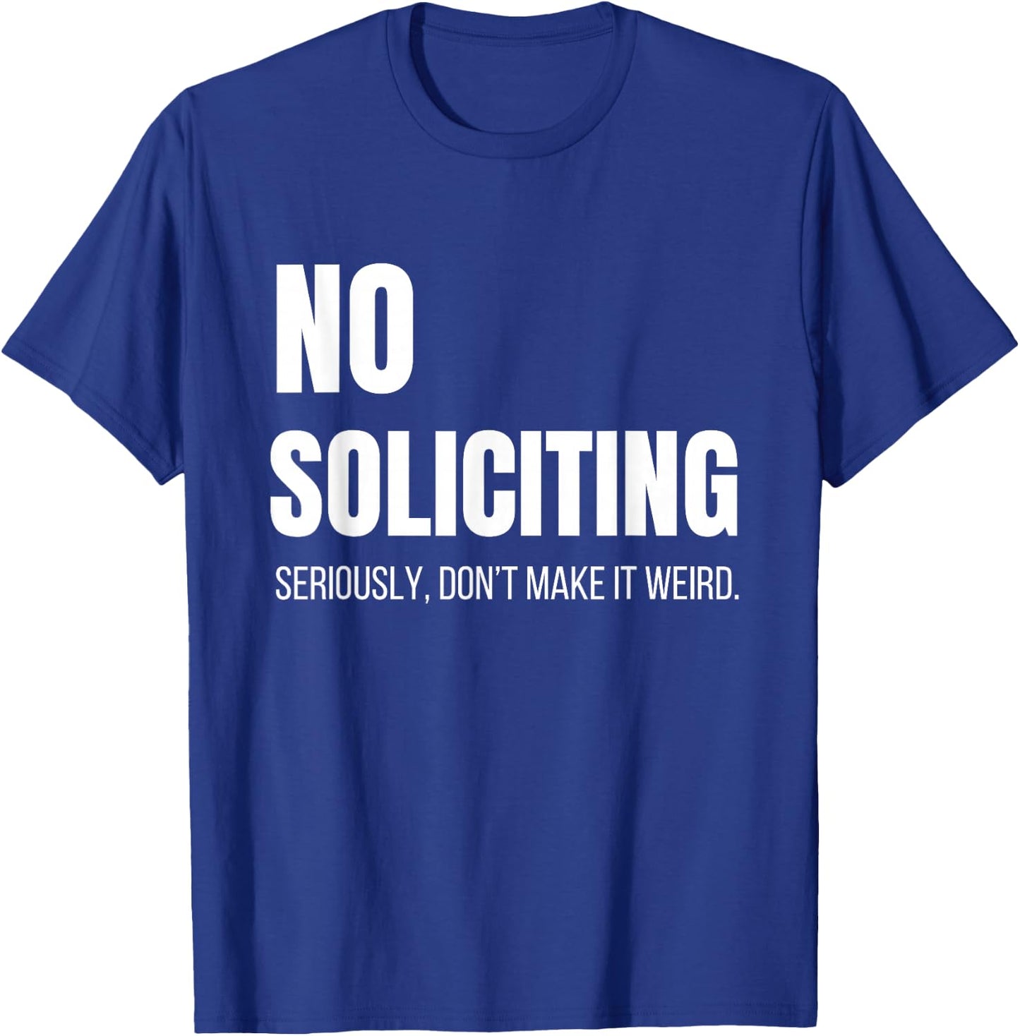 No Soliciting Seriously Don't Make It Weird Sarcastic Funny T-Shirt - T-Shirt | Royal