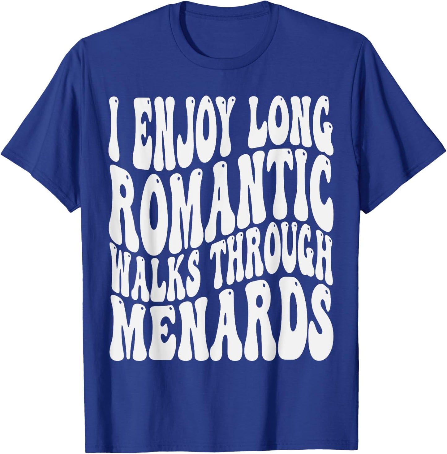 I enjoy long romantic walks through menards Men Women T-Shirt - T-Shirt | Royal