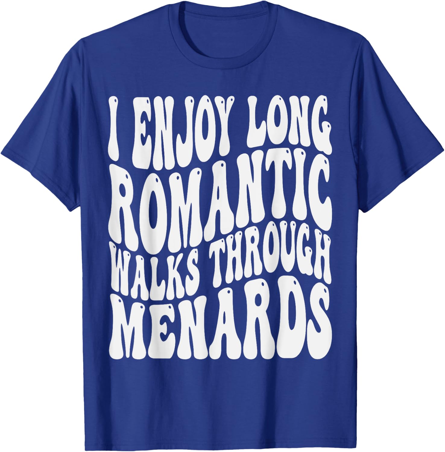 I enjoy long romantic walks through menards Men Women T-Shirt - T-Shirt | Royal