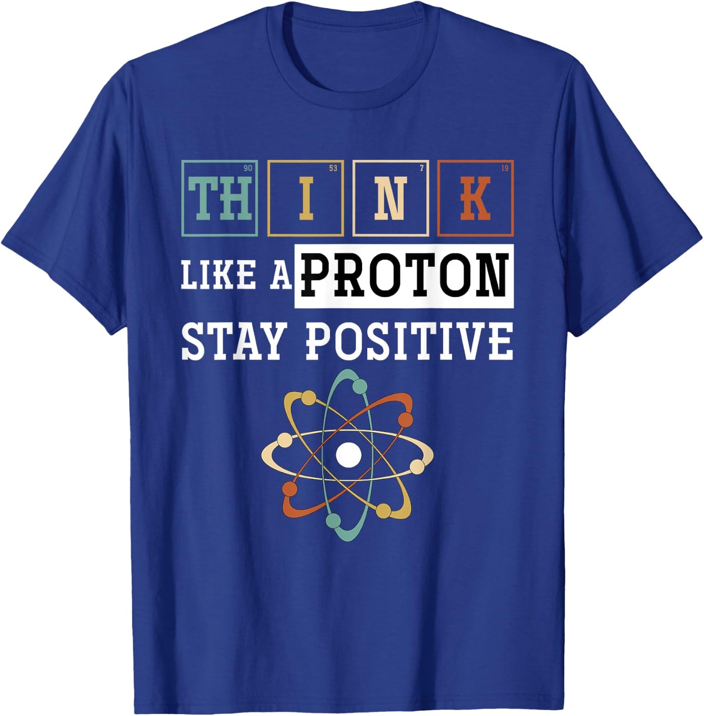 Think Like A Proton Stay Positive Periodic Table Chemistry T-Shirt - T-Shirt | Royal