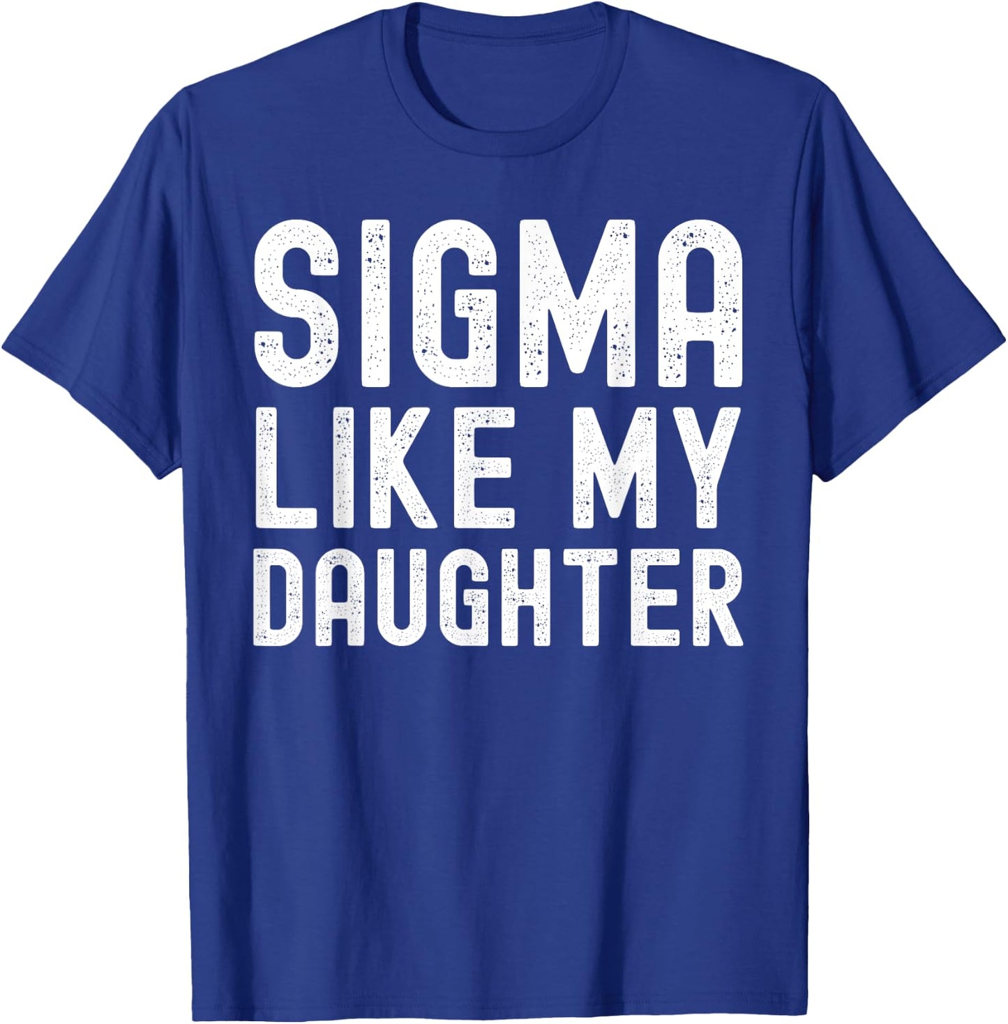 Sigma Like My Daughter Funny Dad Fathers Day Dad Joke T-Shirt - T-Shirt | Royal