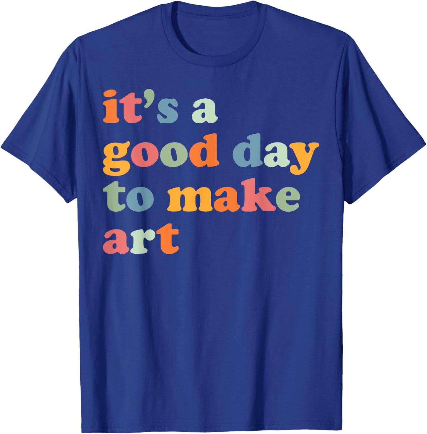 It's A Good Day To Make Some Art Artist Art Teacher T-Shirt - T-Shirt | Royal