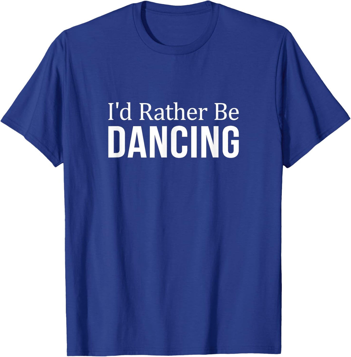 I'd Rather Be Dancing T-Shirt - T-Shirt | Royal
