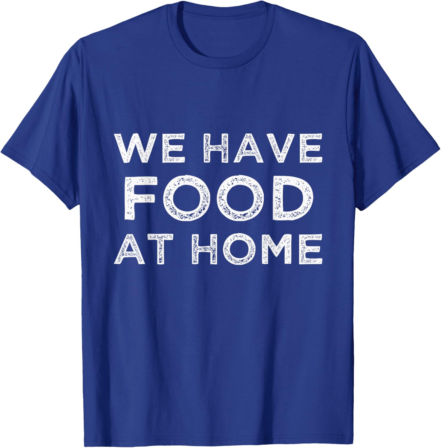 We Have Food at Home Sarcastic Mom Saying Mama Sarcasm T-Shirt - T-Shirt | Royal