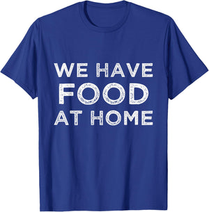 We Have Food at Home Sarcastic Mom Saying Mama Sarcasm T-Shirt - T-Shirt | Royal