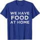 We Have Food at Home Sarcastic Mom Saying Mama Sarcasm T-Shirt - T-Shirt | Royal