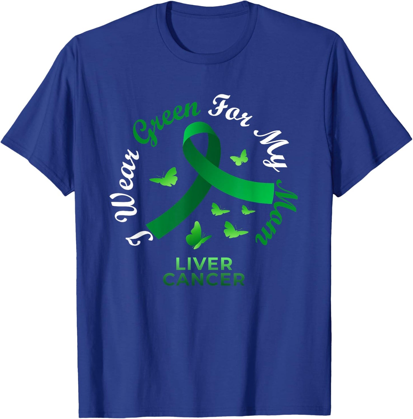 I Wear Green For My Mom Liver Cancer Awareness T-Shirt - T-Shirt | Royal