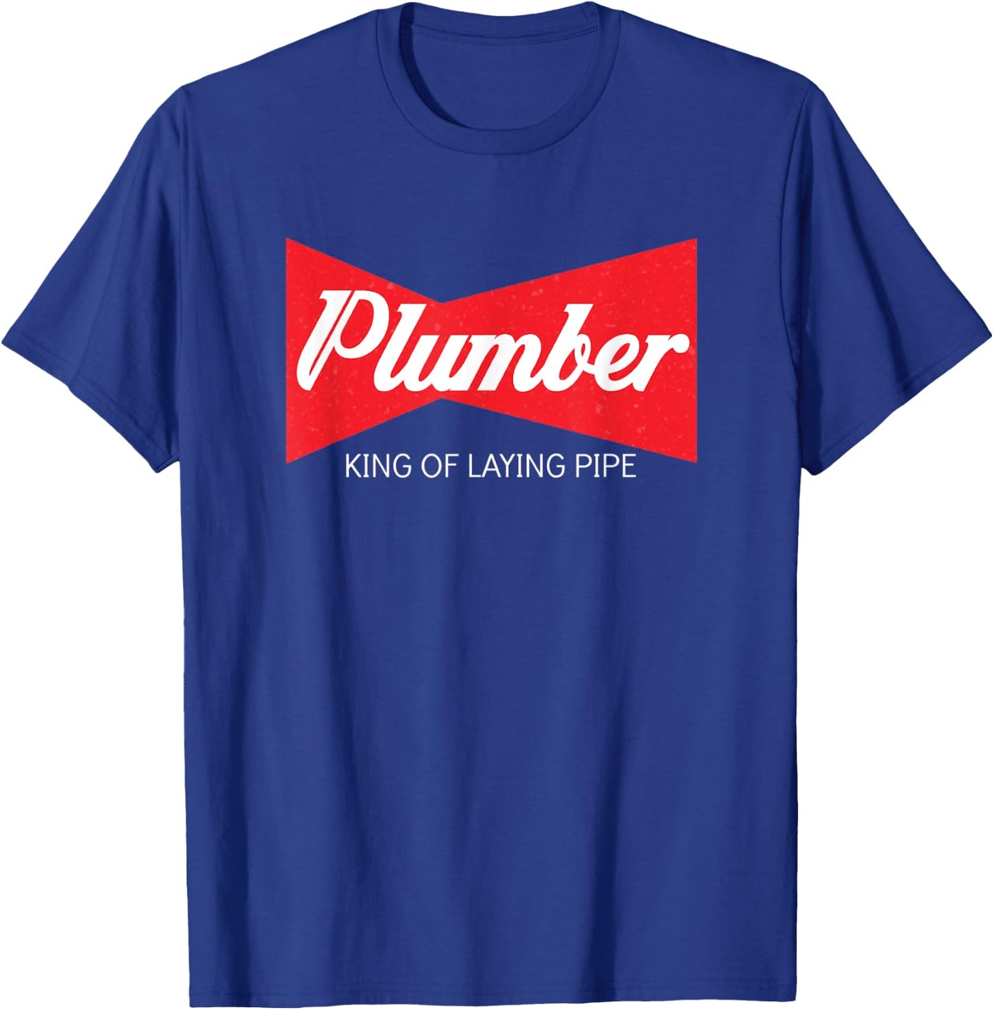 Funny Plumber King Of Laying Pipe T Shirt Men Women Gift T-Shirt - T-Shirt | Royal