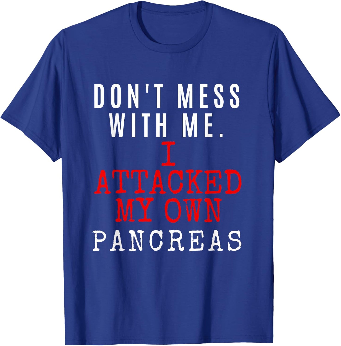 Don't Mess with me. I attacked my own PANCREAS T1D Shirt T-Shirt - T-Shirt | Royal