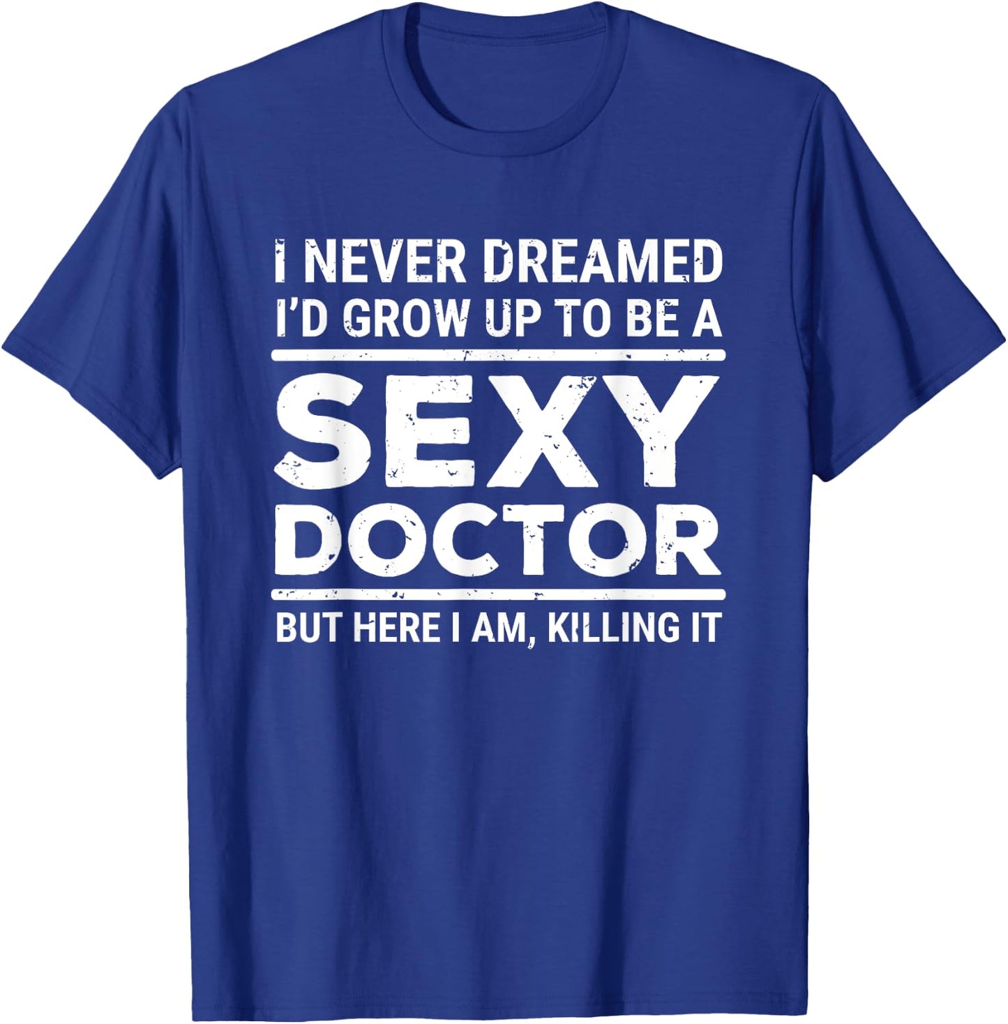 I Never Dreamed Sexy Doctor Funny Medical Doctor T-Shirt - T-Shirt | Royal