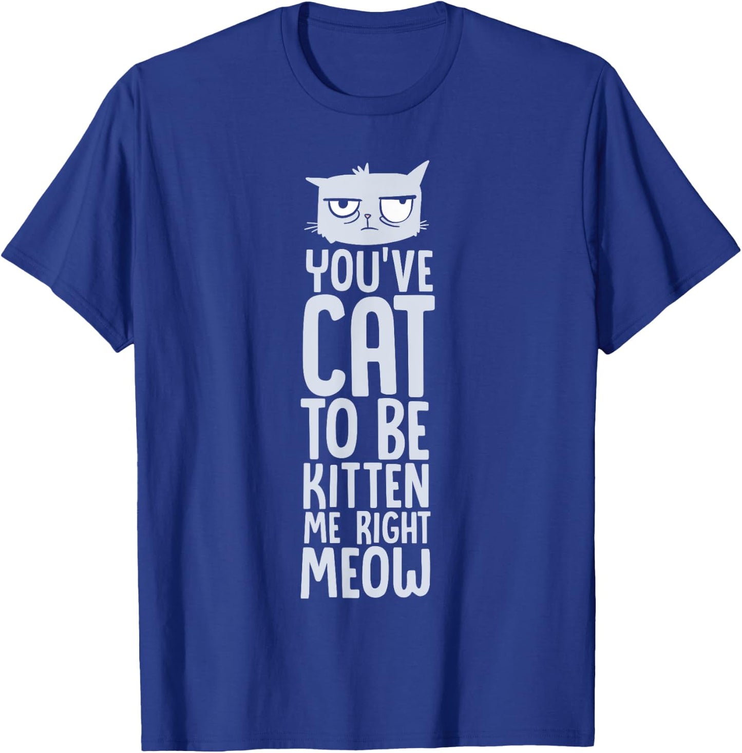 You've Got To Be Kitten Me, Right Meow Funny Cat Pun Women Girls Kids T-Shirt - T-Shirt | Royal