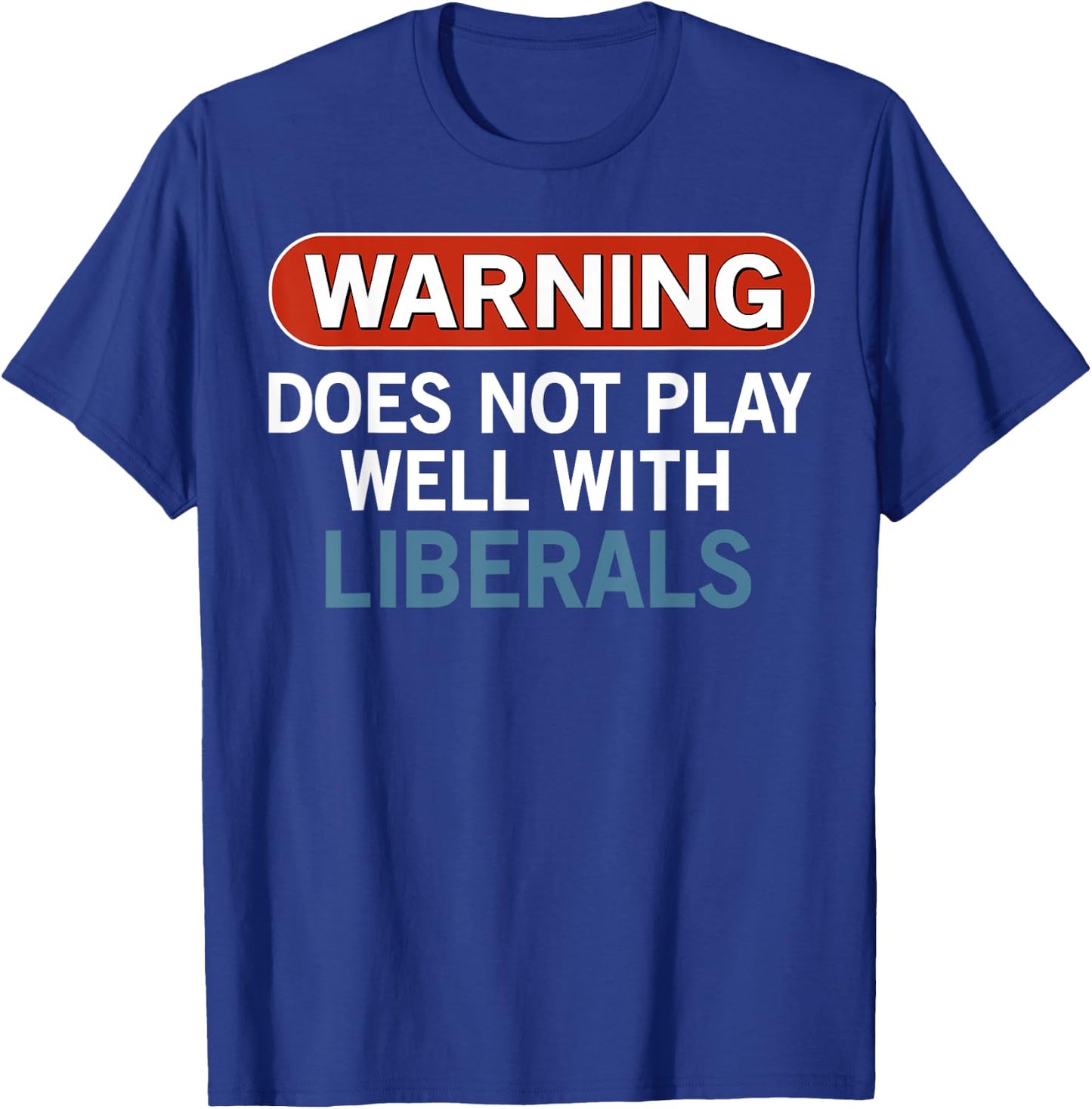 Warning Does Not Play Well with Liberals T-Shirt - T-Shirt | Royal