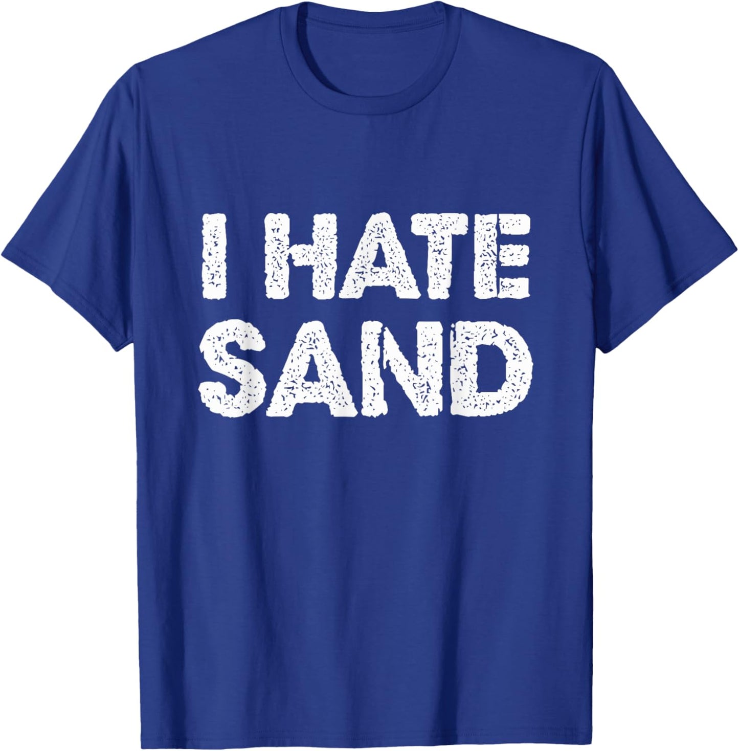 I Hate Sand Funny Desert Deployment Hater Cool Humor Novelty T-Shirt - T-Shirt | Royal