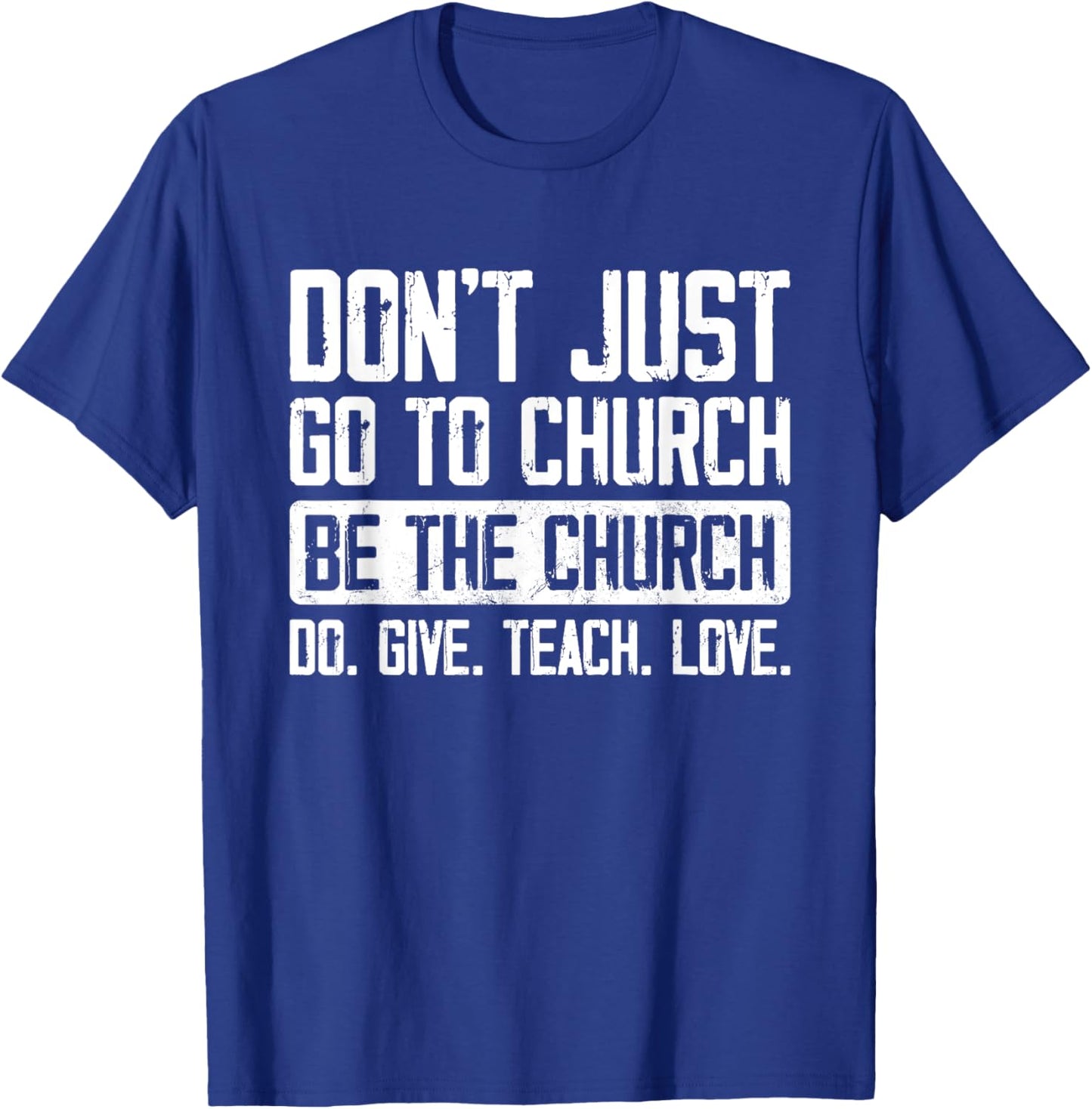 Don't Just Go To Church Be The Church Do Give Teach Love T-Shirt - T-Shirt | Royal