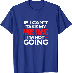 Mustang Horse Funny If I Can't Take My Mustang I'm Not Going T-Shirt - T-Shirt | Royal