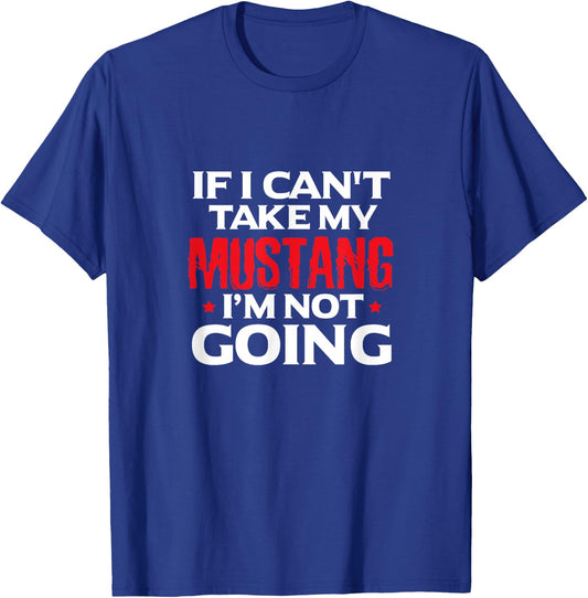 Mustang Horse Funny If I Can't Take My Mustang I'm Not Going T-Shirt - T-Shirt | Royal