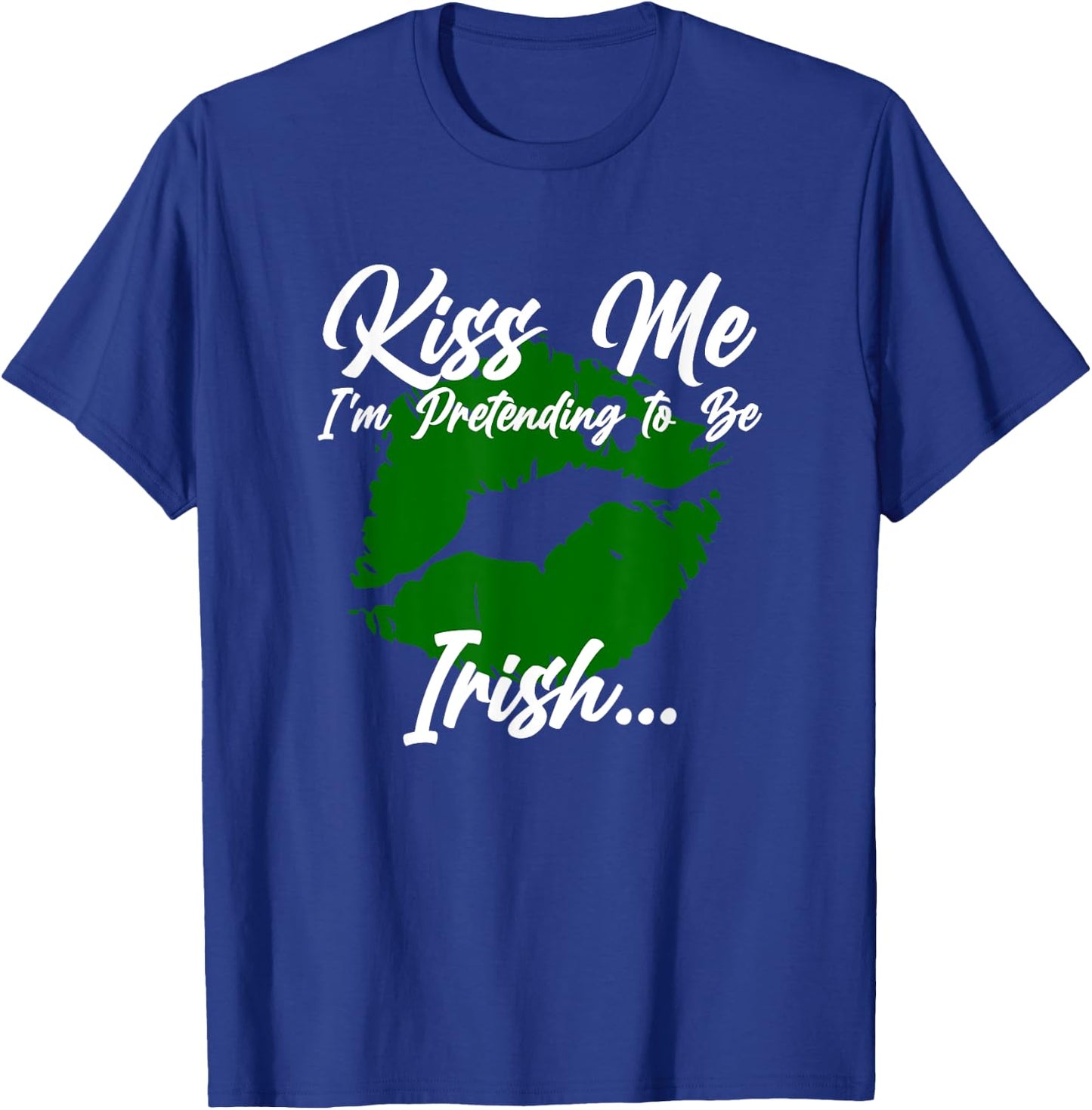 Kiss me, I'm pretending to be Irish T-Shirt - T-Shirt | Royal