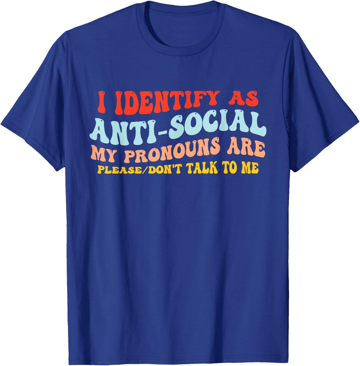 I Identify As Anti-Social My Pronouns Are Don't Talk To Me T-Shirt - T-Shirt | Royal