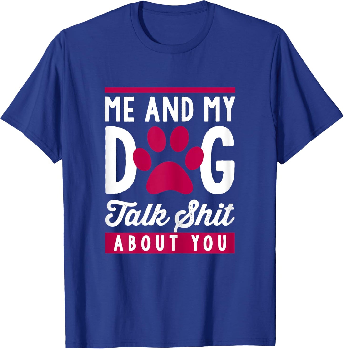 Me And My Dog Talk Shit About You Women T-Shirt - T-Shirt | Royal